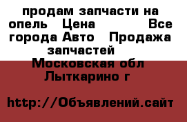 продам запчасти на опель › Цена ­ 1 000 - Все города Авто » Продажа запчастей   . Московская обл.,Лыткарино г.